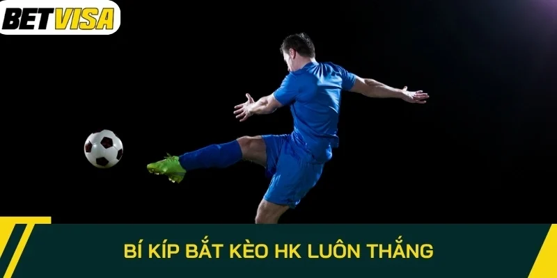 Bí kíp bắt kèo HK luôn thắng