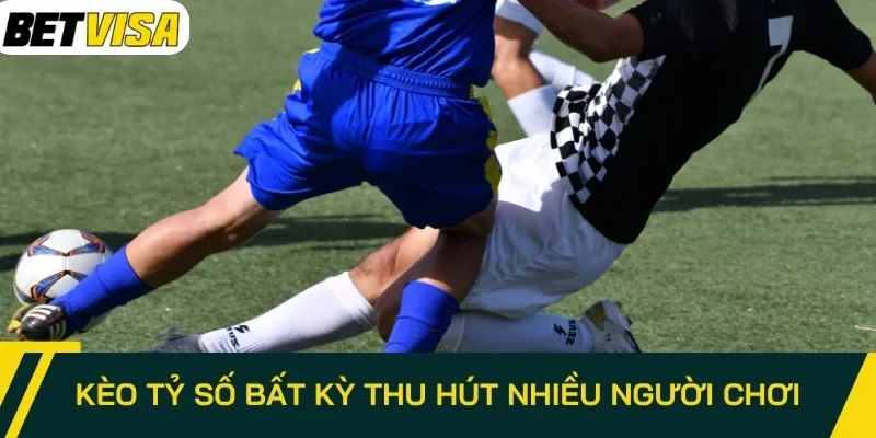 Kèo tỷ số bất kỳ thu hút nhiều người chơi