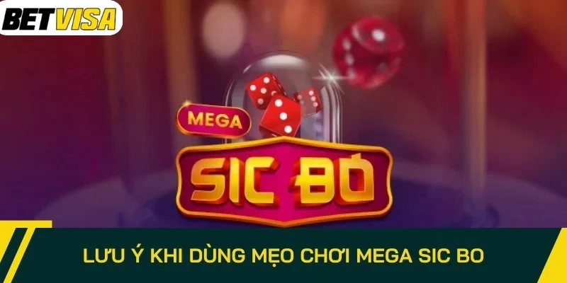 Lưu ý khi dùng mẹo chơi Mega Sic Bo