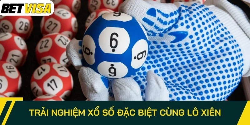 Trải nghiệm xổ số đặc biệt cùng lô xiên